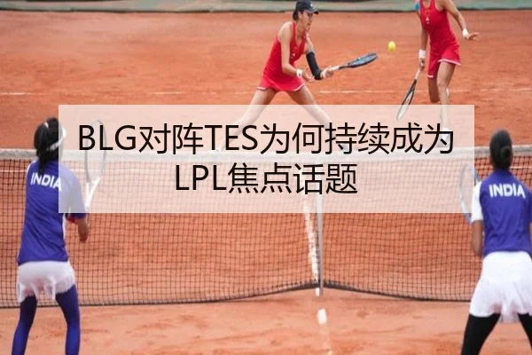 BLG对阵TES为何持续成为LPL焦点话题 | ayx