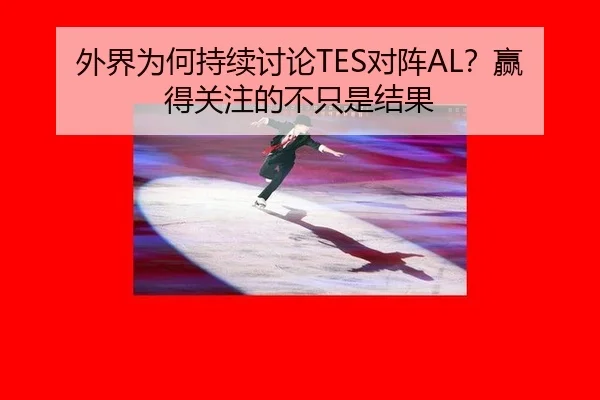 外界为何持续讨论TES对阵AL？赢得关注的不只是结果 - ayx